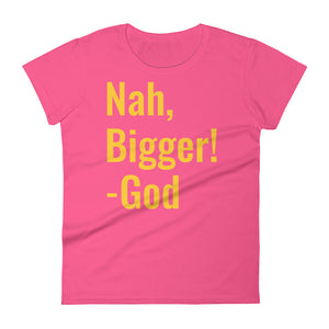 Nah, bigger God Women's short sleeve t-shirt